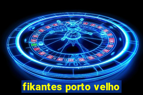 fikantes porto velho